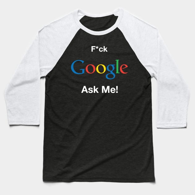 F*ck Google Ask Me! Baseball T-Shirt by gfxshirt